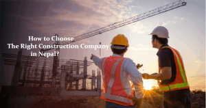 Guide to choose the best construction company in Nepal for your project